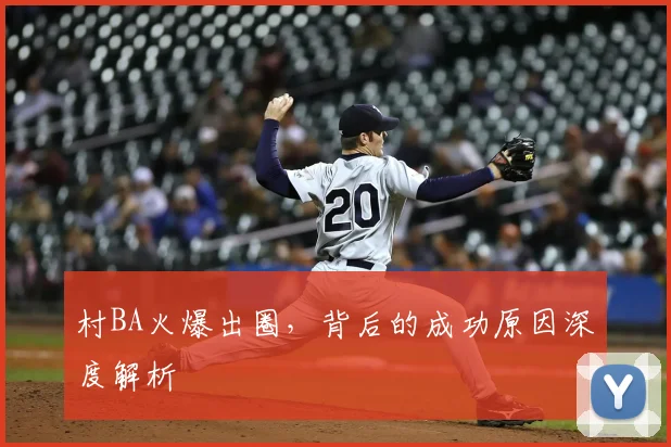 村BA火爆出圈,背后的成功原因深度解析