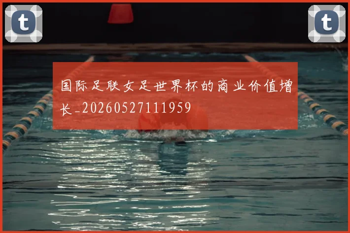 国际足联女足世界杯的商业价值增长_20260527111959